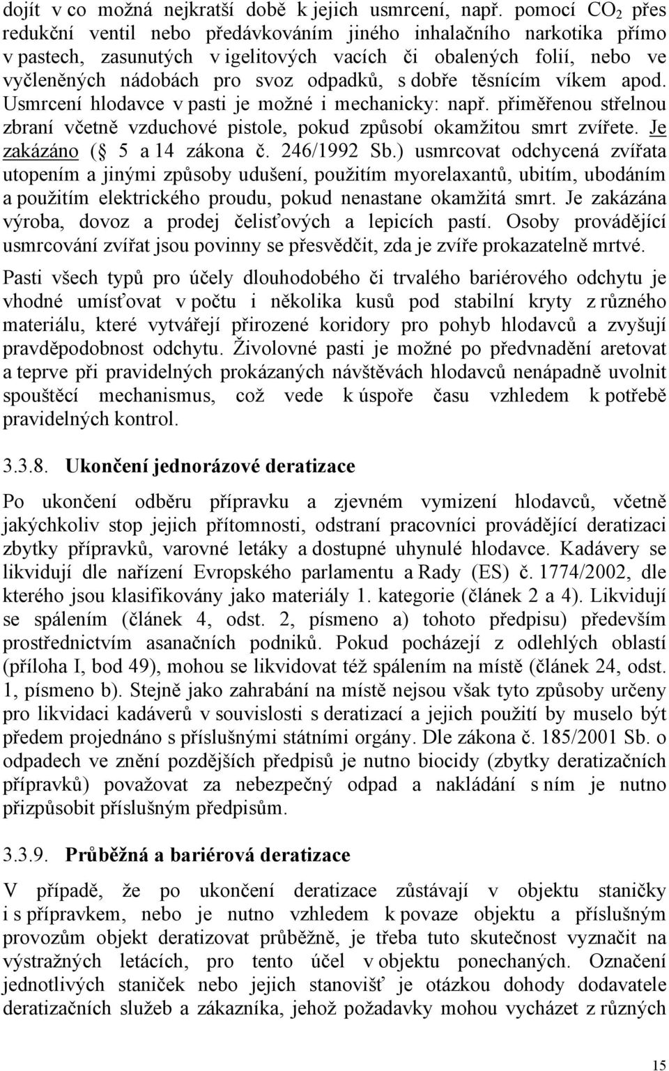 dobře těsnícím víkem apod. Usmrcení hlodavce v pasti je možné i mechanicky: např. přiměřenou střelnou zbraní včetně vzduchové pistole, pokud způsobí okamžitou smrt zvířete.