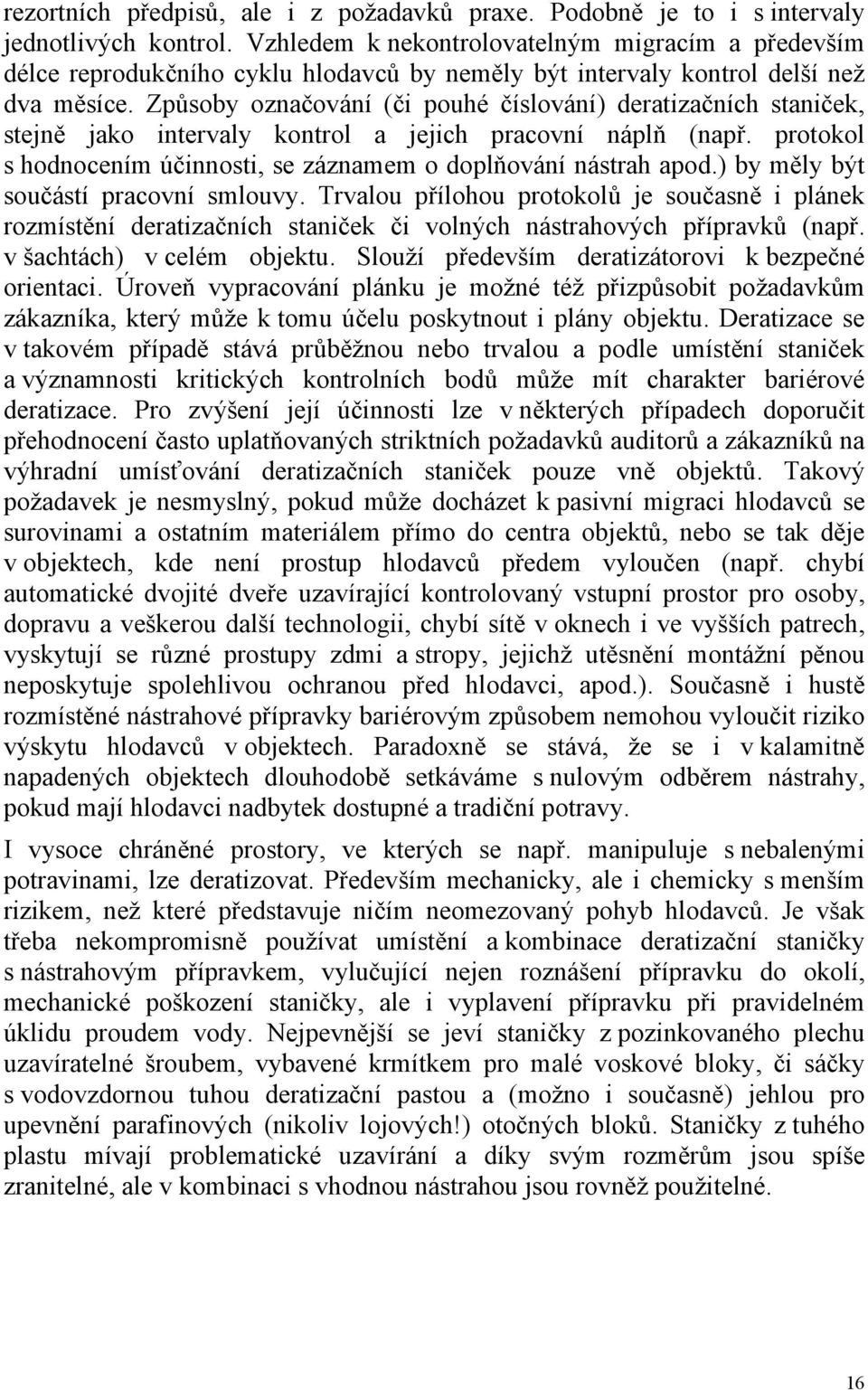 Způsoby označování (či pouhé číslování) deratizačních staniček, stejně jako intervaly kontrol a jejich pracovní náplň (např. protokol s hodnocením účinnosti, se záznamem o doplňování nástrah apod.