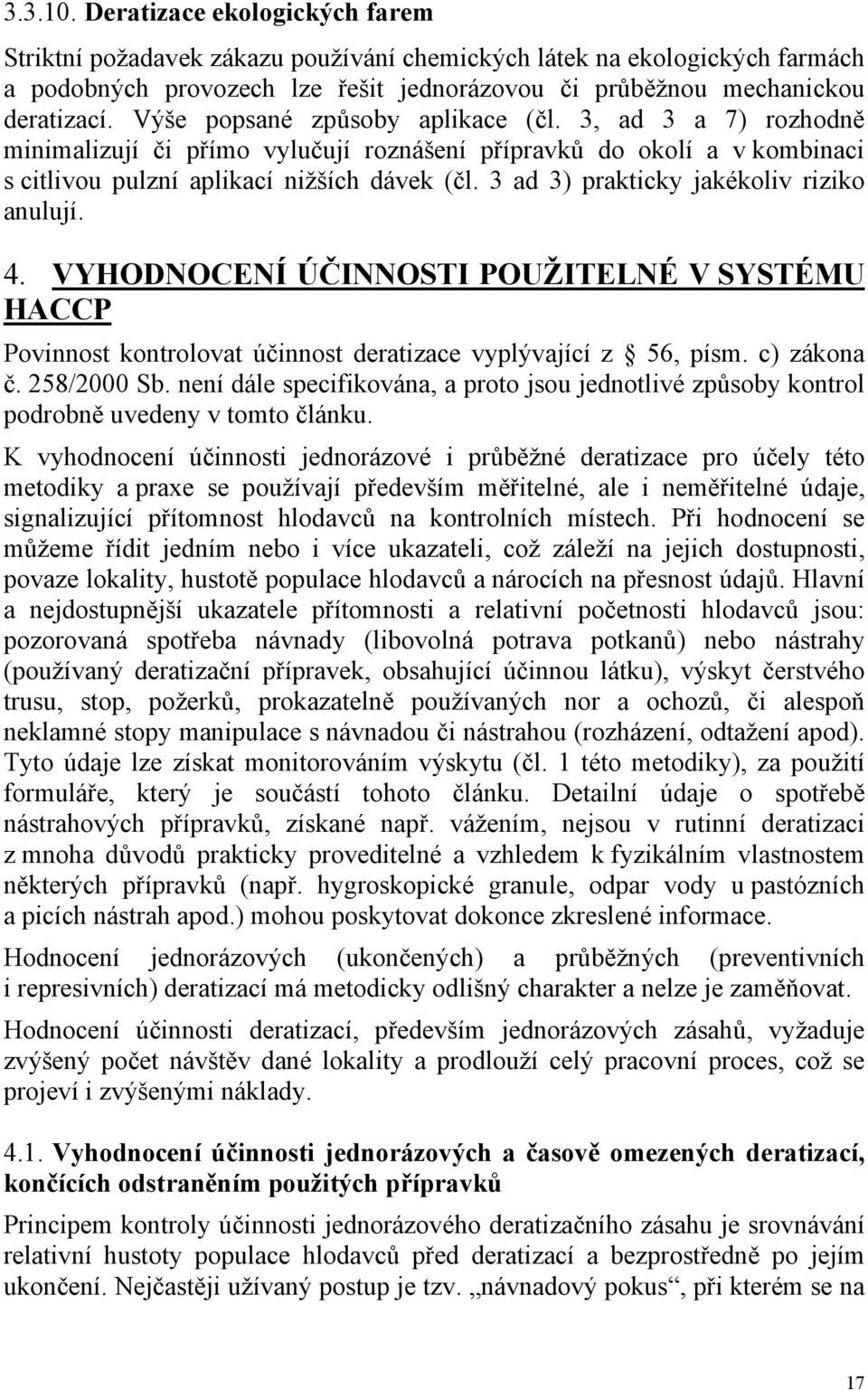 3 ad 3) prakticky jakékoliv riziko anulují. 4. VYHODNOCENÍ ÚČINNOSTI POUŽITELNÉ V SYSTÉMU HACCP Povinnost kontrolovat účinnost deratizace vyplývající z 56, písm. c) zákona č. 258/2000 Sb.