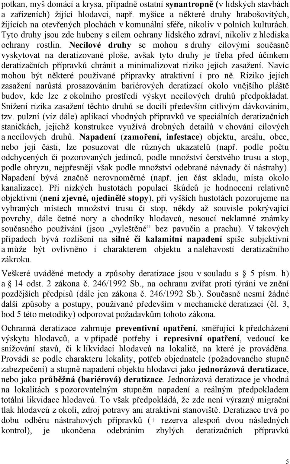 Tyto druhy jsou zde hubeny s cílem ochrany lidského zdraví, nikoliv z hlediska ochrany rostlin.