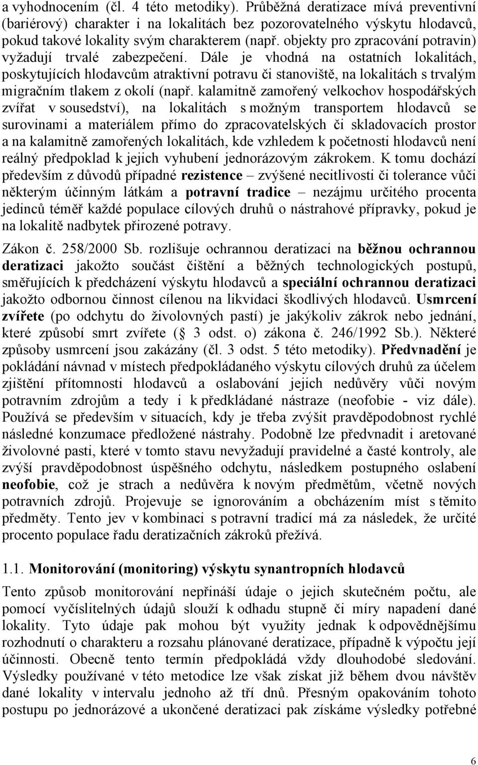 Dále je vhodná na ostatních lokalitách, poskytujících hlodavcům atraktivní potravu či stanoviště, na lokalitách s trvalým migračním tlakem z okolí (např.