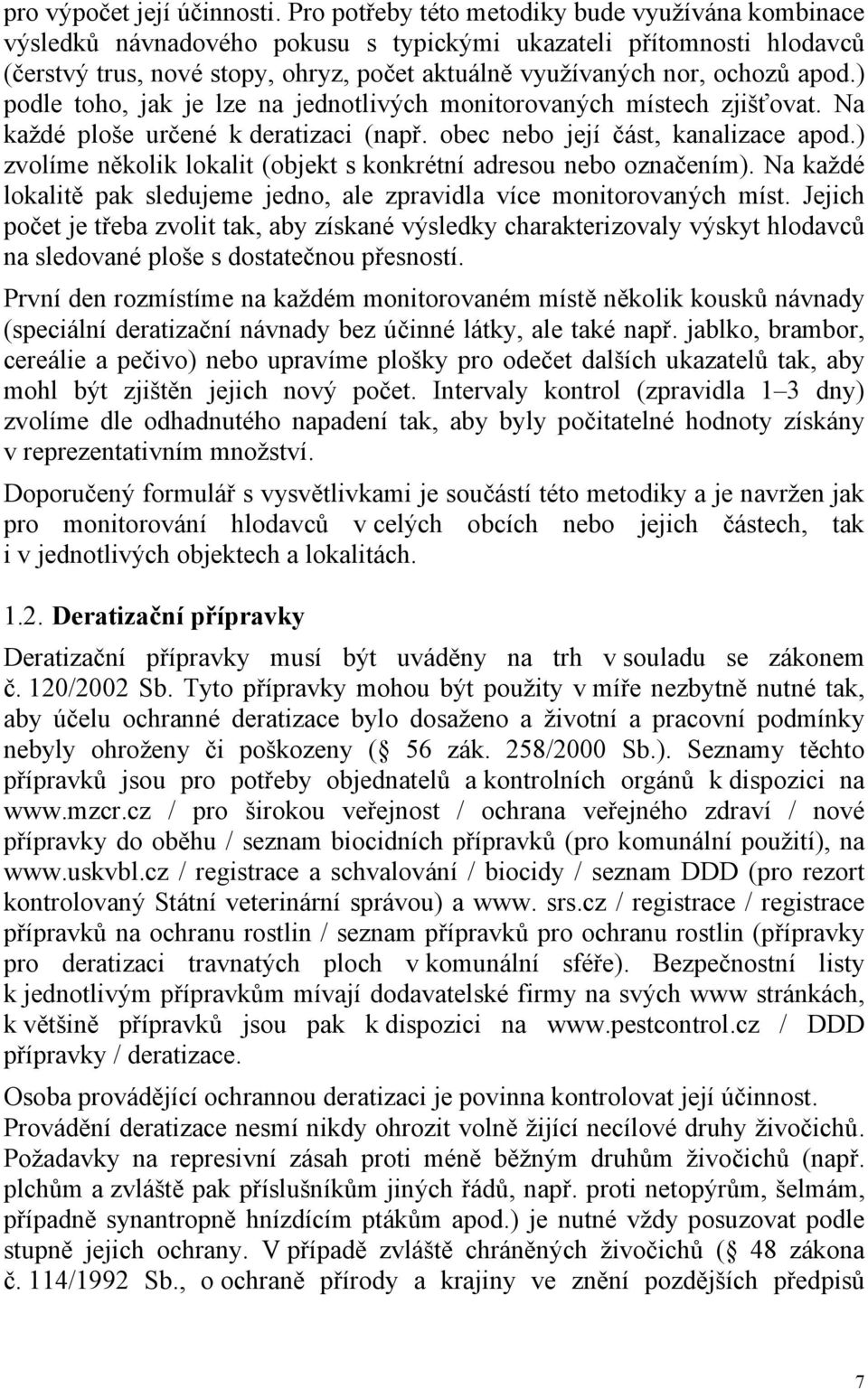 ) podle toho, jak je lze na jednotlivých monitorovaných místech zjišťovat. Na každé ploše určené k deratizaci (např. obec nebo její část, kanalizace apod.