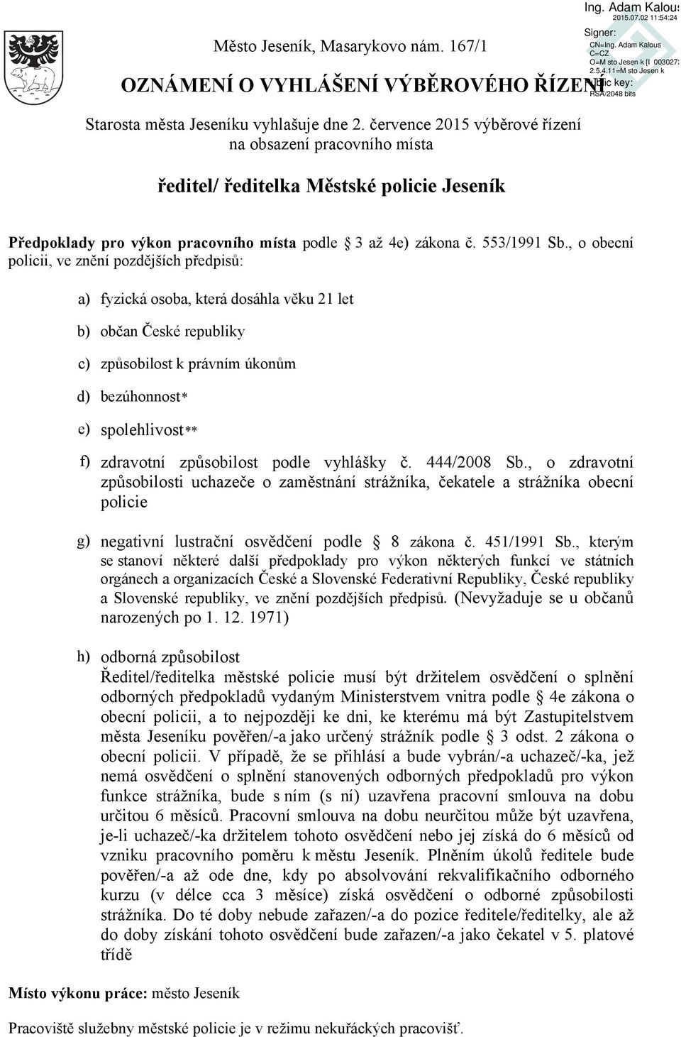 , o obecní policii, ve znění pozdějších předpisů: a) fyzická osoba, která dosáhla věku 21 let b) občan České republiky c) způsobilost k právním úkonům d) bezúhonnost* e) spolehlivost** f) zdravotní