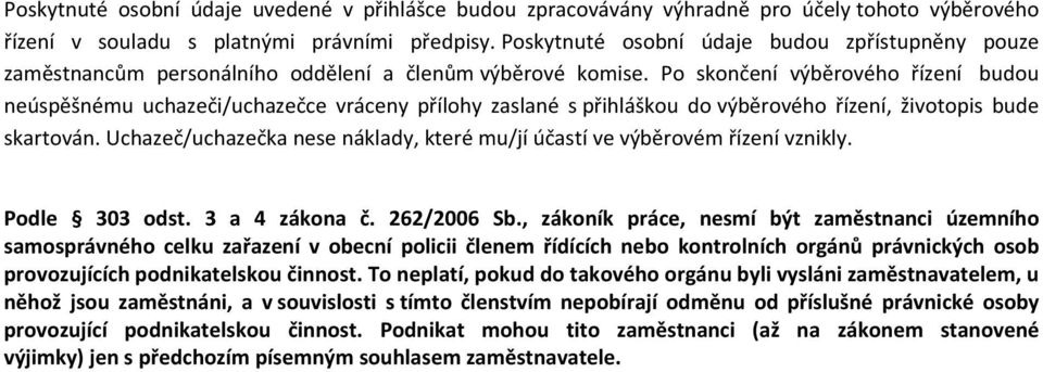 Po skončení výběrového řízení budou neúspěšnému uchazeči/uchazečce vráceny přílohy zaslané s přihláškou do výběrového řízení, životopis bude skartován.