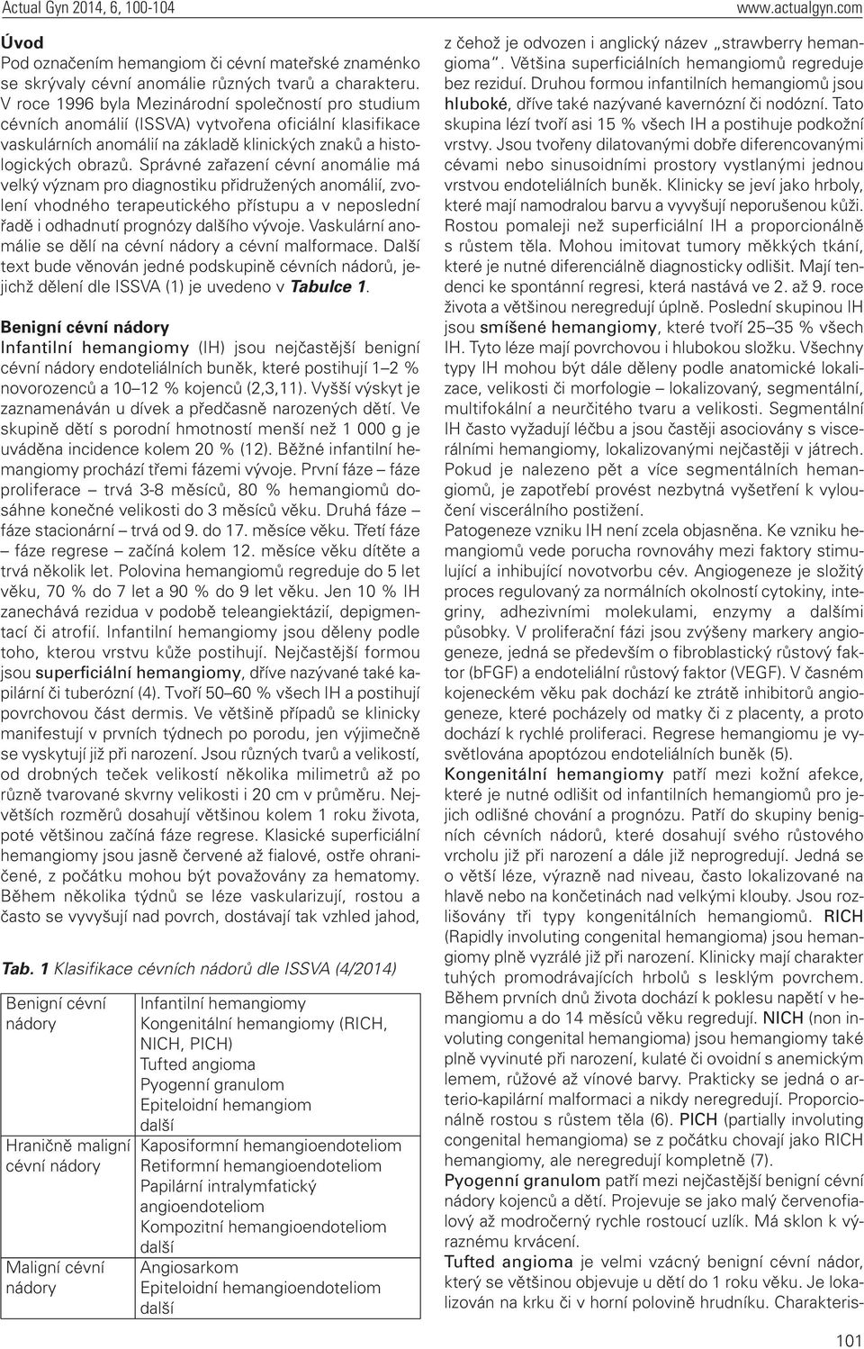 Správné zařazení cévní anomálie má velký význam pro diagnostiku přidružených anomálií, zvolení vhodného terapeutického přístupu a v neposlední řadě i odhadnutí prognózy ho vývoje.
