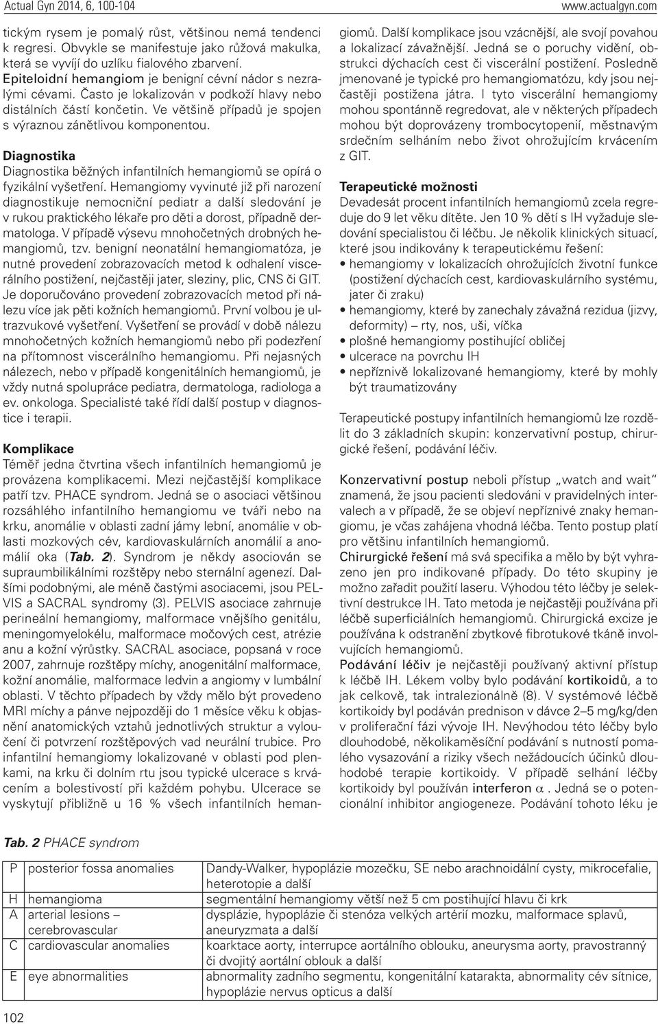 Diagnostika Diagnostika běžných infantilních hemangiomů se opírá o fyzikální vyšetření.