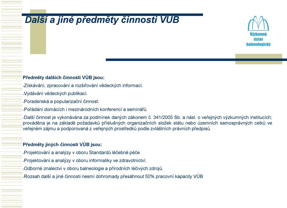 o veřejných výzkumných institucích; prováděna je na základě požadavků příslušných organizačních složek státu nebo územních samosprávných celků ve veřejném zájmu a podporovaná z veřejných prostředků