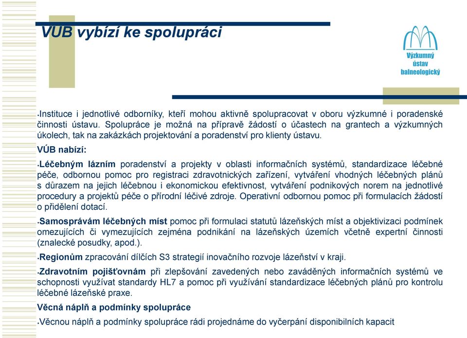 VÚB nabízí: Léčebným lázním poradenství a projekty v oblasti informačních systémů, standardizace léčebné péče, odbornou pomoc pro registraci zdravotnických zařízení, vytváření vhodných léčebných