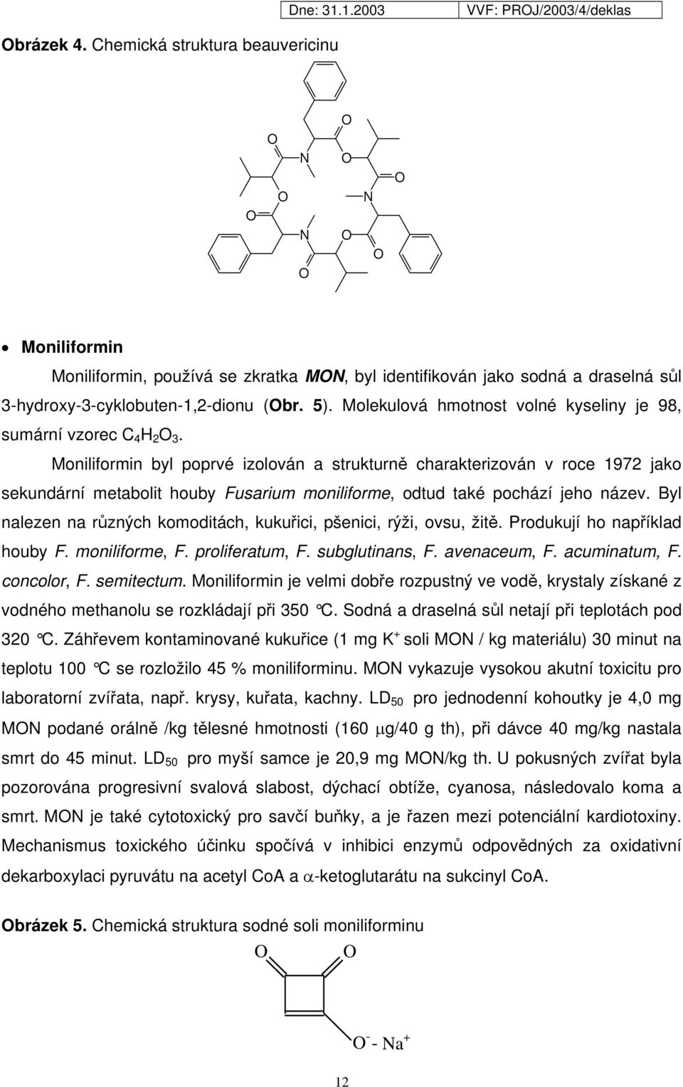 Moniliformin byl poprvé izolován a strukturně charakterizován v roce 1972 jako sekundární metabolit houby Fusarium moniliforme, odtud také pochází jeho název.