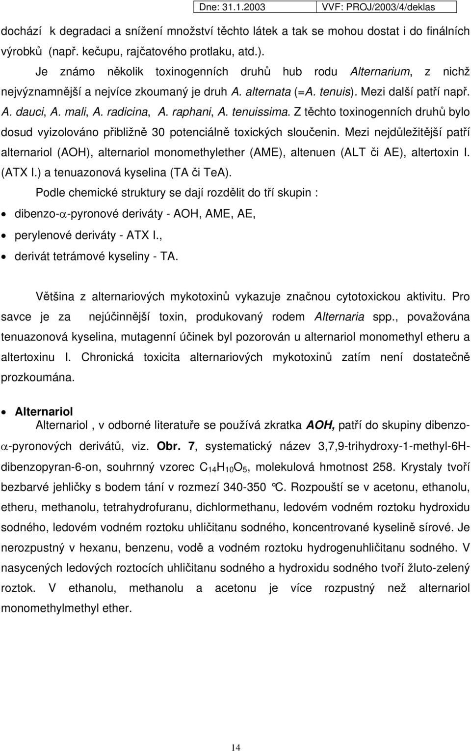 raphani, A. tenuissima. Z těchto toxinogenních druhů bylo dosud vyizolováno přibližně 30 potenciálně toxických sloučenin.