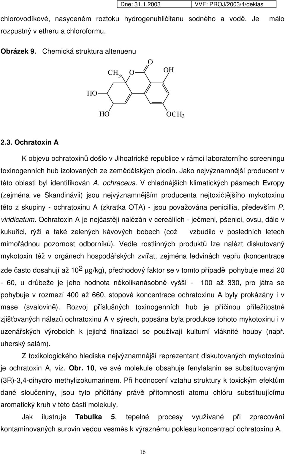 Jako nejvýznamnější producent v této oblasti byl identifikován A. ochraceus.