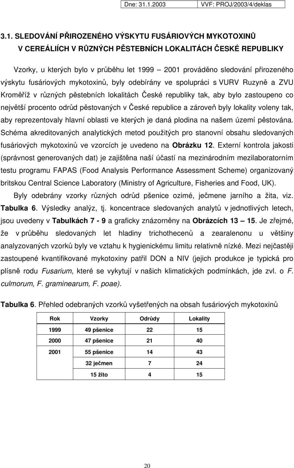 České republice a zároveň byly lokality voleny tak, aby reprezentovaly hlavní oblasti ve kterých je daná plodina na našem území pěstována.