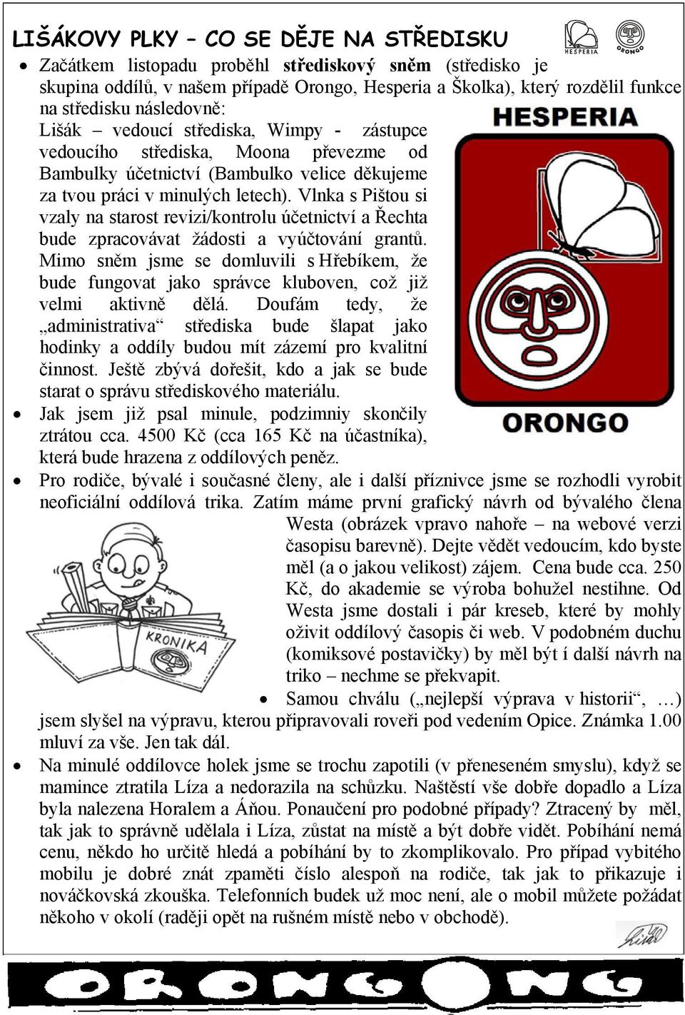 Vlnka s Pištou si vzaly na starost revizi/kontrolu účetnictví a Řechta bude zpracovávat žádosti a vyúčtování grantů.