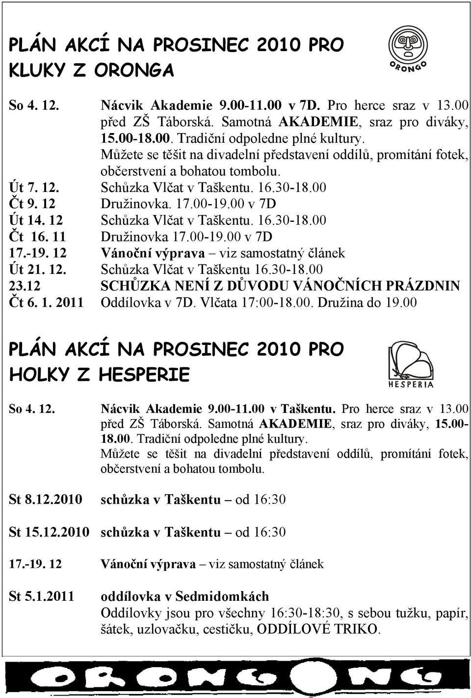 12 Schůzka Vlčat v Taškentu. 16.30-18.00 Čt 16. 11 Družinovka 17.00-19.00 v 7D 17.-19. 12 Vánoční výprava viz samostatný článek Út 21. 12. Schůzka Vlčat v Taškentu 16.30-18.00 23.