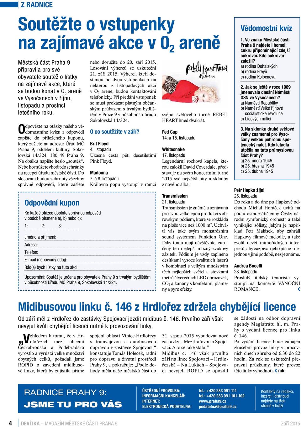 Odpovězte na otázky našeho vědomostního kvízu a odpovědi zapište do přiloženého kuponu, který zašlete na adresu: Úřad MČ Praha 9, oddělení kultury, Sokolovská 14/324, 180 49 Praha 9.