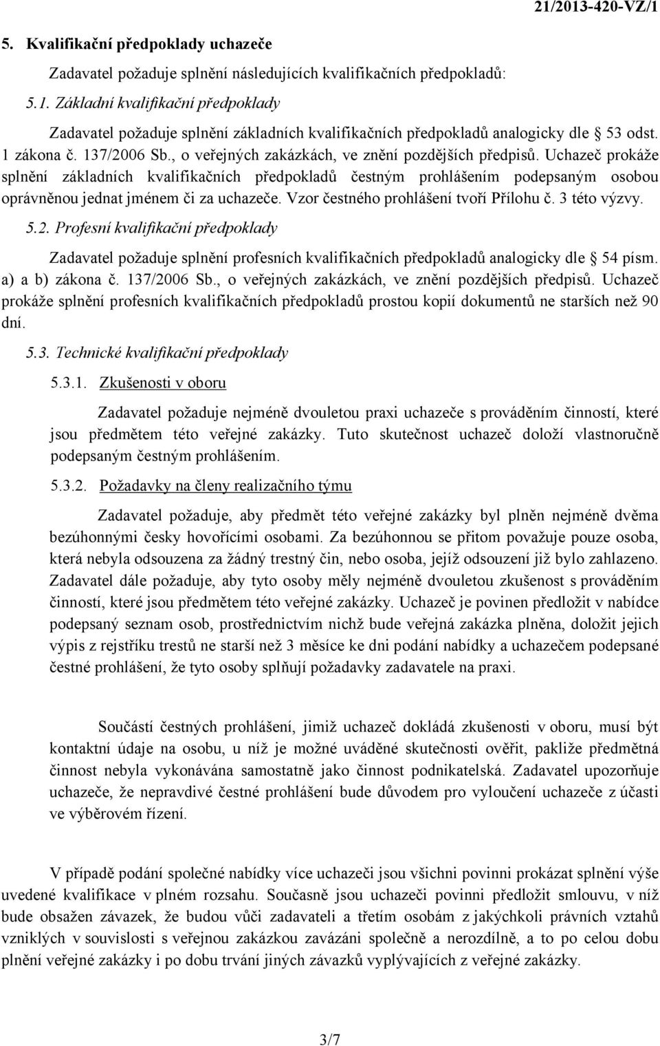 , o veřejných zakázkách, ve znění pozdějších předpisů. Uchazeč prokáže splnění základních kvalifikačních předpokladů čestným prohlášením podepsaným osobou oprávněnou jednat jménem či za uchazeče.