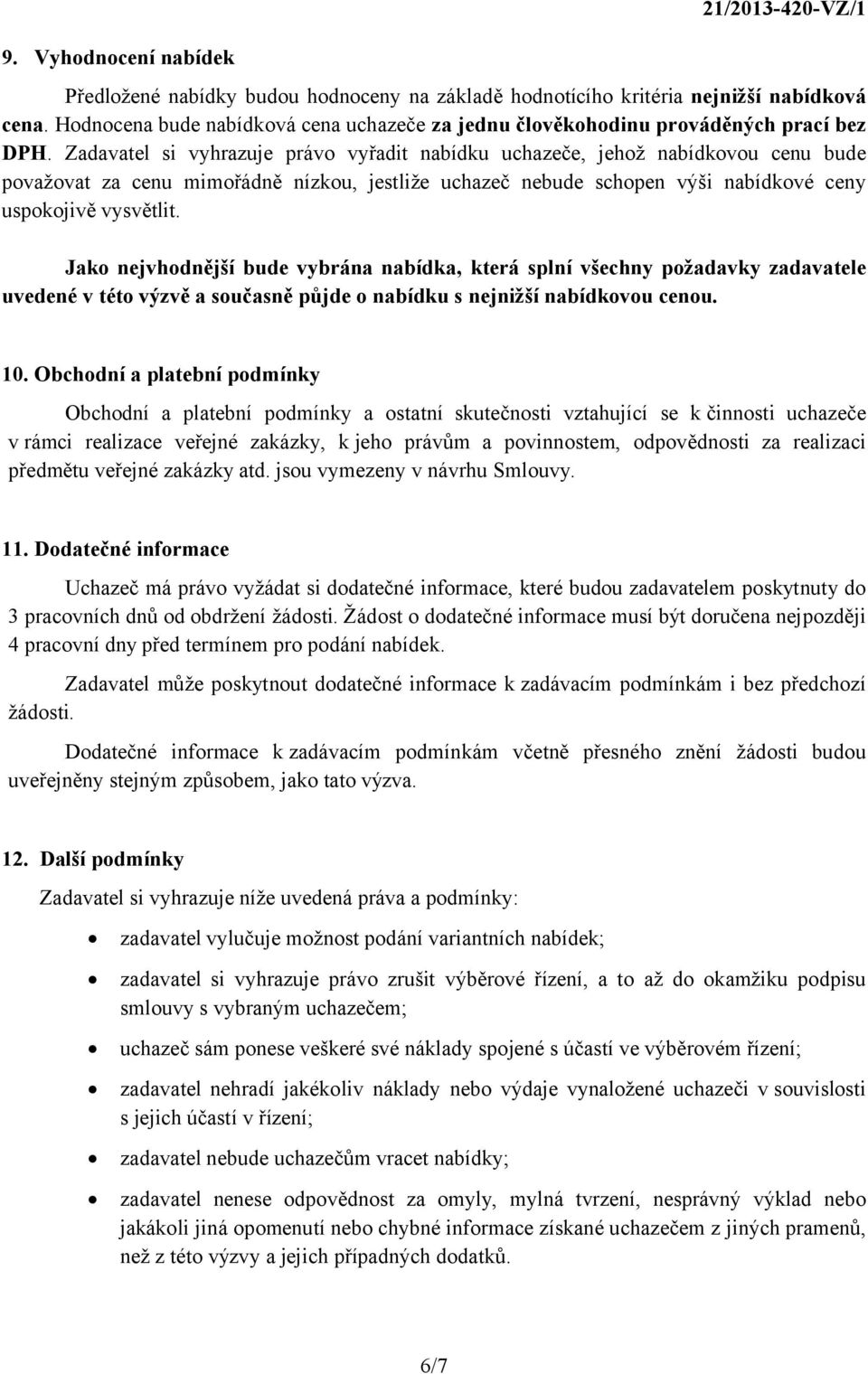 Zadavatel si vyhrazuje právo vyřadit nabídku uchazeče, jehož nabídkovou cenu bude považovat za cenu mimořádně nízkou, jestliže uchazeč nebude schopen výši nabídkové ceny uspokojivě vysvětlit.