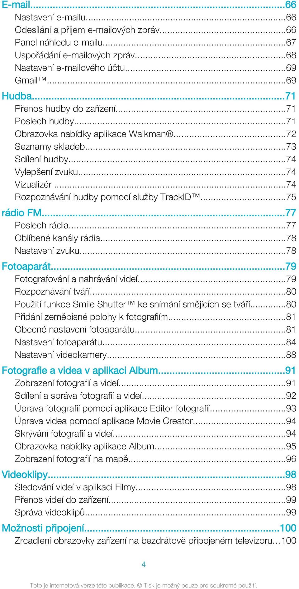 ..74 Rozpoznávání hudby pomocí služby TrackID...75 rádio FM...77 Poslech rádia...77 Oblíbené kanály rádia...78 Nastavení zvuku...78 Fotoaparát...79 Fotografování a nahrávání videí.