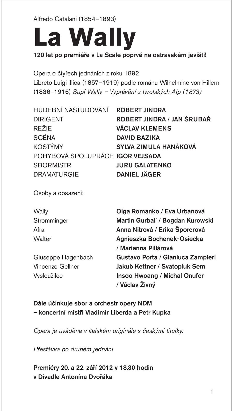 DIRIGENT ROBERT JINDRA / JAN ŠRUBAŘ REŽIE VÁCLAV KLEMENS SCÉNA DAVID BAZIKA KOSTÝMY SYLVA ZIMULA HANÁKOVÁ POHYBOVÁ SPOLUPRÁCE IGOR VEJSADA SBORMISTR JURIJ GALATENKO DRAMATURGIE DANIEL JÄGER Osoby a