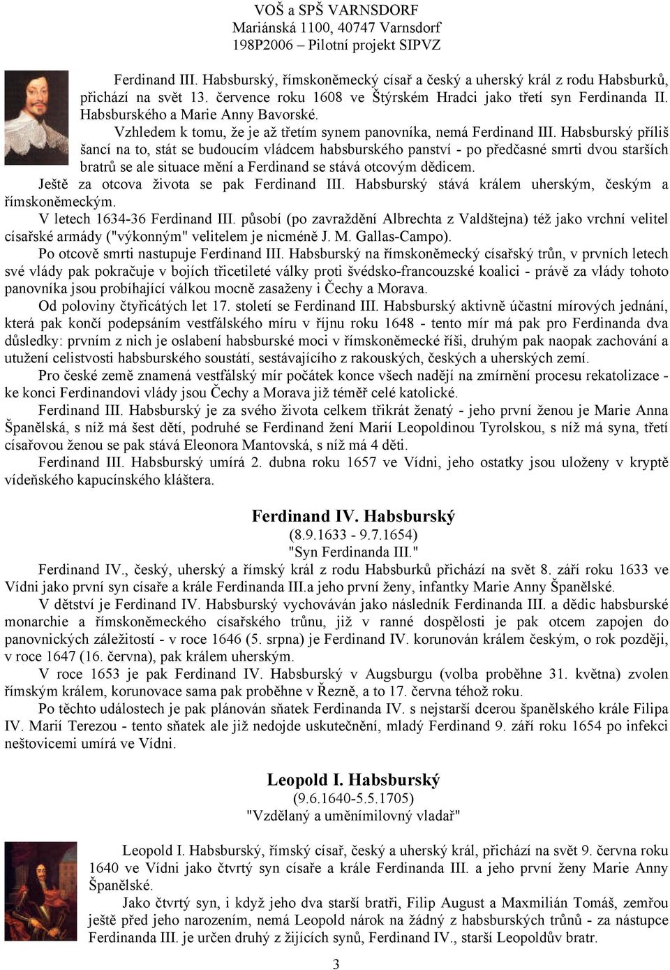 Habsburský příliš šancí na to, stát se budoucím vládcem habsburského panství - po předčasné smrti dvou starších bratrů se ale situace mění a Ferdinand se stává otcovým dědicem.