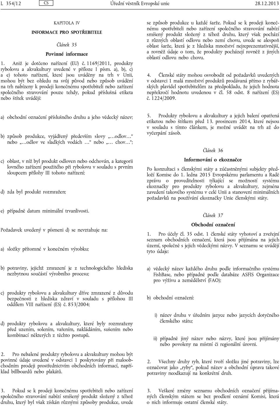 a), b), c) a e) tohoto nařízení, které jsou uváděny na trh v Unii, mohou být bez ohledu na svůj původ nebo způsob uvádění na trh nabízeny k prodeji konečnému spotřebiteli nebo zařízení společného