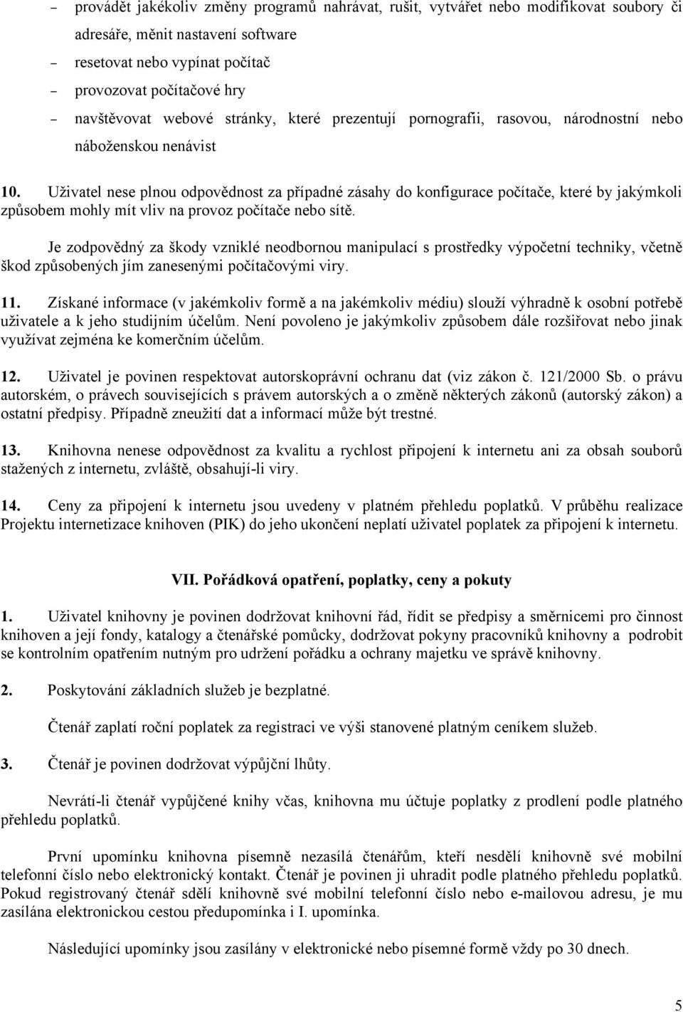 Uživatel nese plnou odpovědnost za případné zásahy do konfigurace počítače, které by jakýmkoli způsobem mohly mít vliv na provoz počítače nebo sítě.