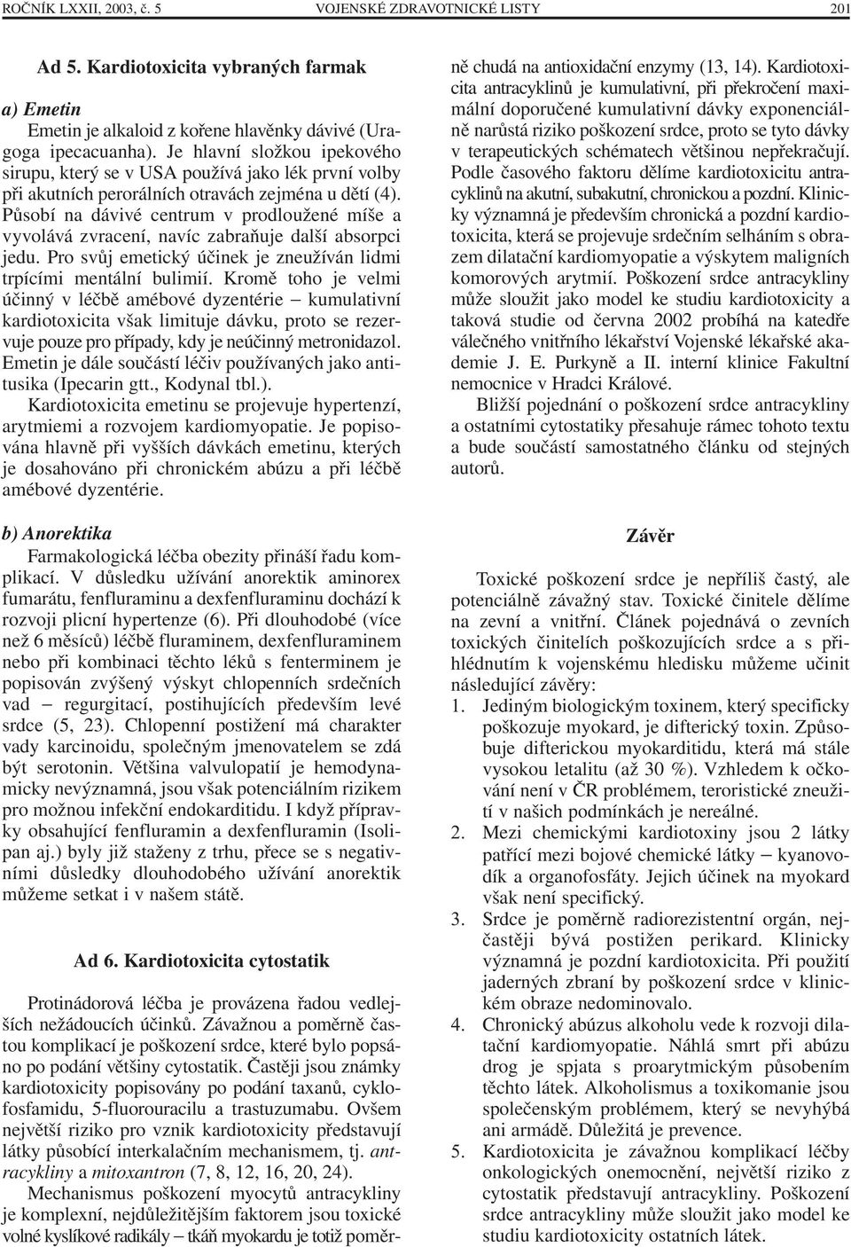 Působí na dávivé centrum v prodloužené míše a vyvolává zvracení, navíc zabraňuje další absorpci jedu. Pro svůj emetický účinek je zneužíván lidmi trpícími mentální bulimií.