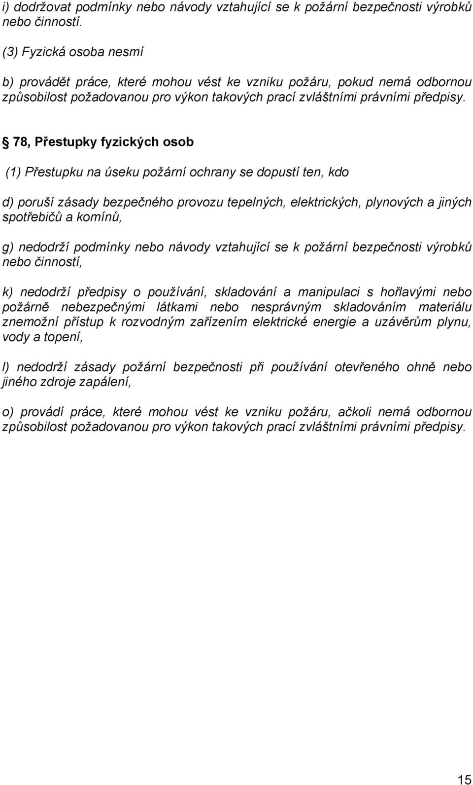 78, Přestupky fyzických osob (1) Přestupku na úseku požární ochrany se dopustí ten, kdo d) poruší zásady bezpečného provozu tepelných, elektrických, plynových a jiných spotřebičů a komínů, g)