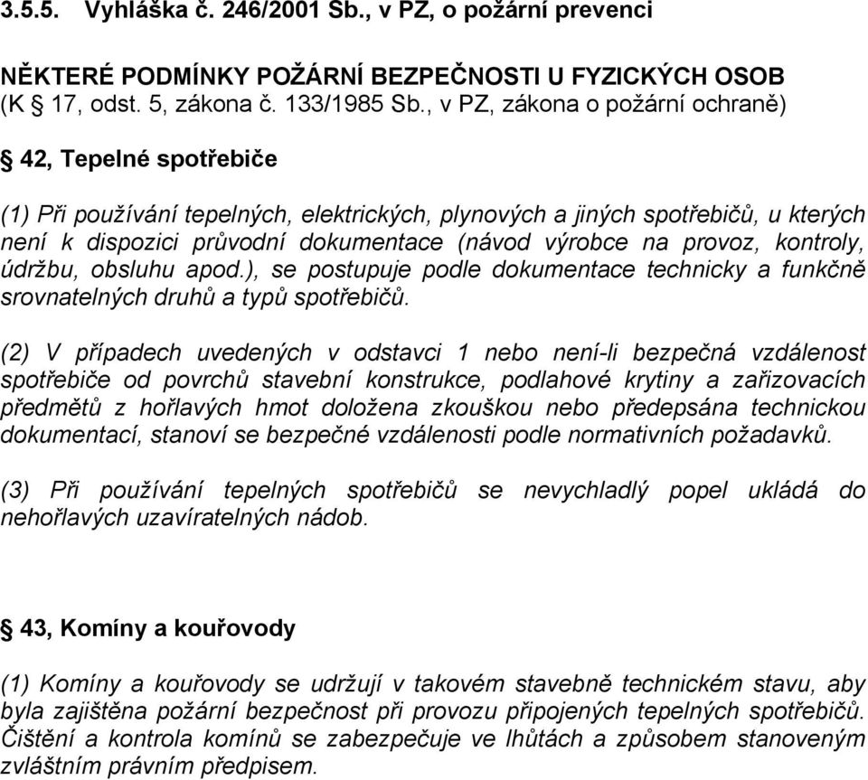 provoz, kontroly, údržbu, obsluhu apod.), se postupuje podle dokumentace technicky a funkčně srovnatelných druhů a typů spotřebičů.