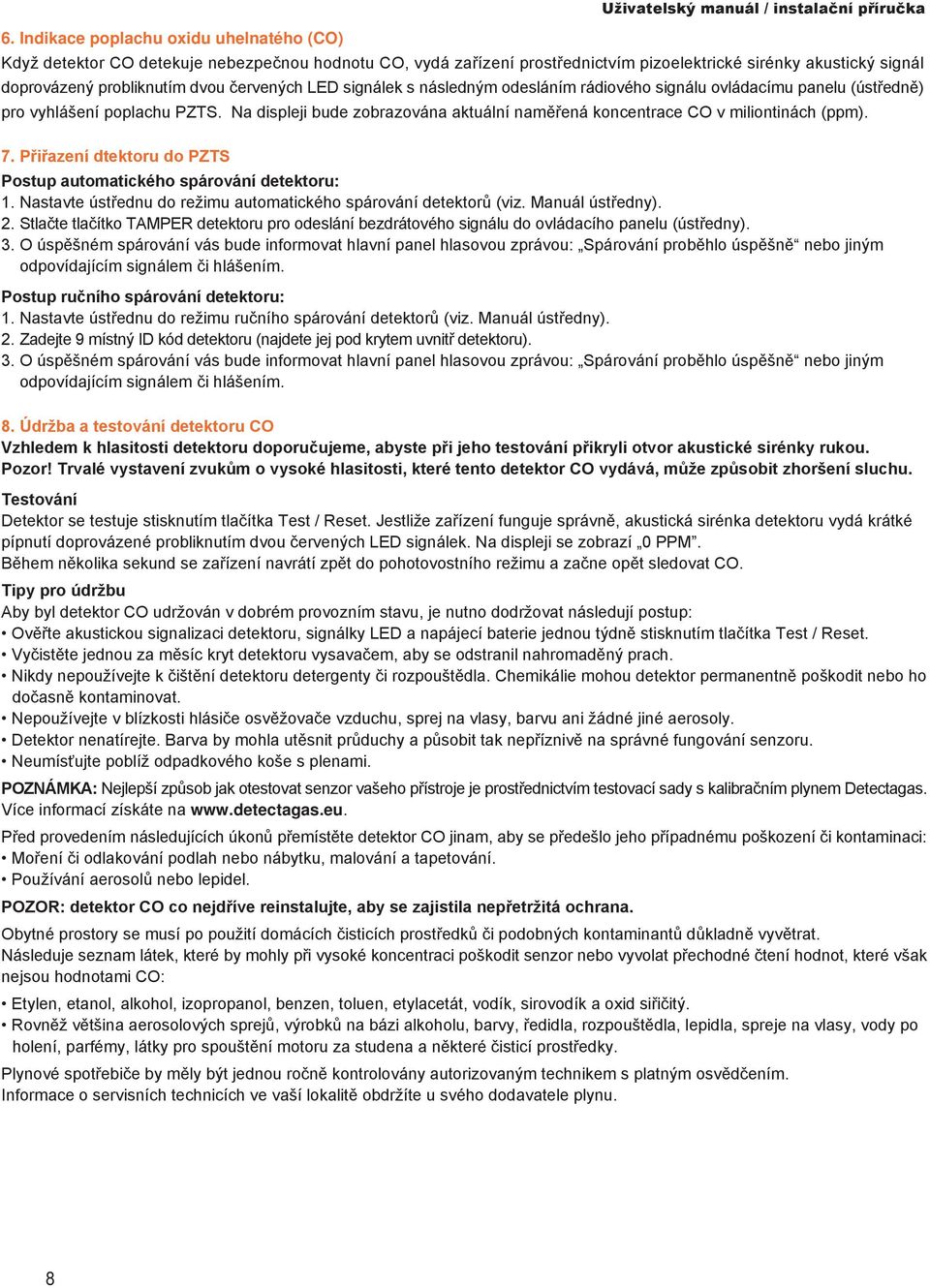 Na displeji bude zobrazována aktuální naměřená koncentrace CO v miliontinách (ppm). 7. Přiřazení dtektoru do PZTS Postup automatického spárování detektoru: 1.