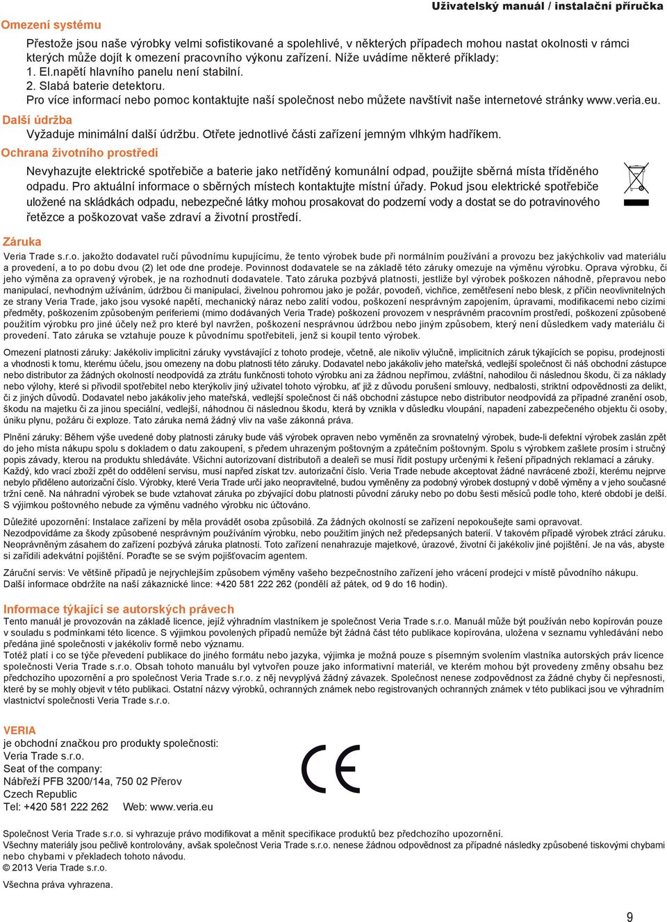 Pro více informací nebo pomoc kontaktujte naší společnost nebo můžete navštívit naše internetové stránky www.veria.eu. Další údržba Vyžaduje minimální další údržbu.