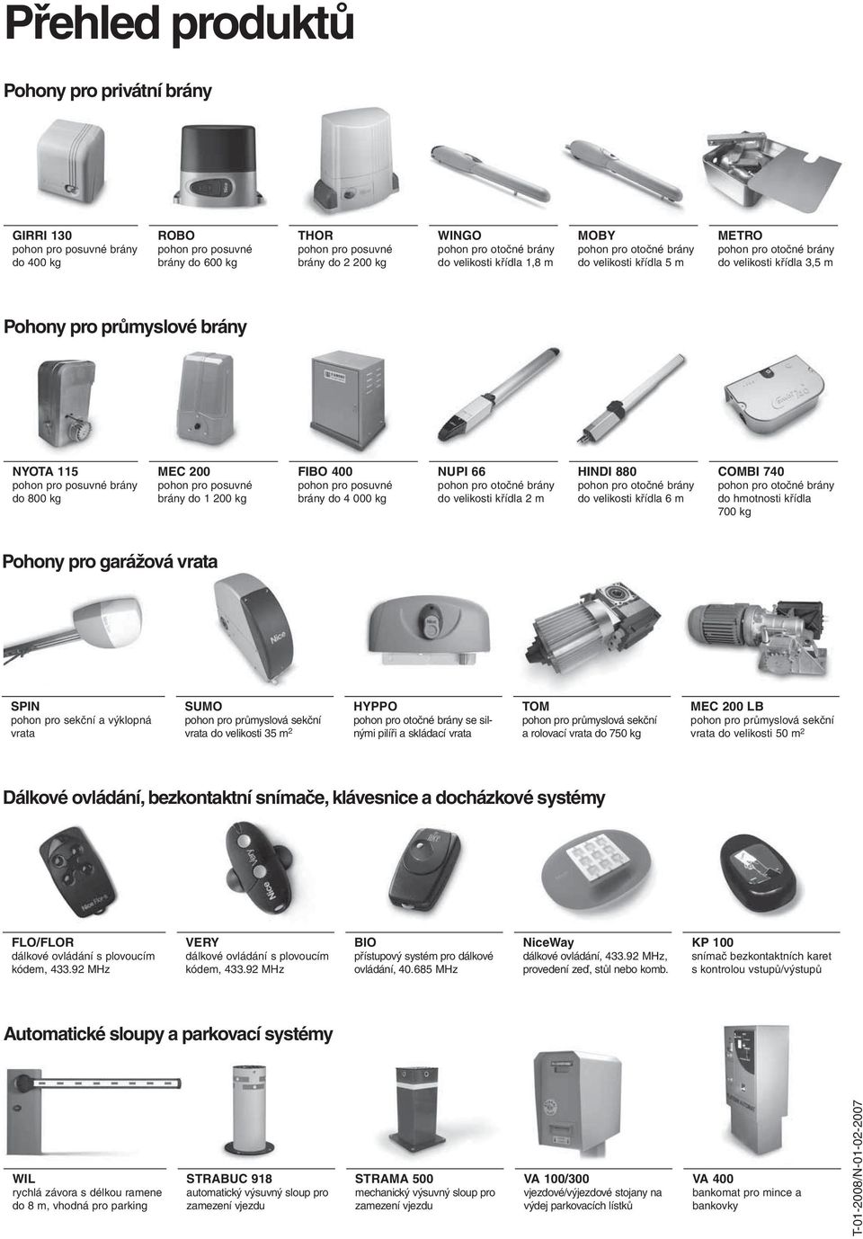 MEC 200 pohon pro posuvné brány do 1 200 kg FIBO 400 pohon pro posuvné brány do 4 000 kg NUPI 66 pohon pro otočné brány do velikosti křídla 2 m HINDI 880 pohon pro otočné brány do velikosti křídla 6