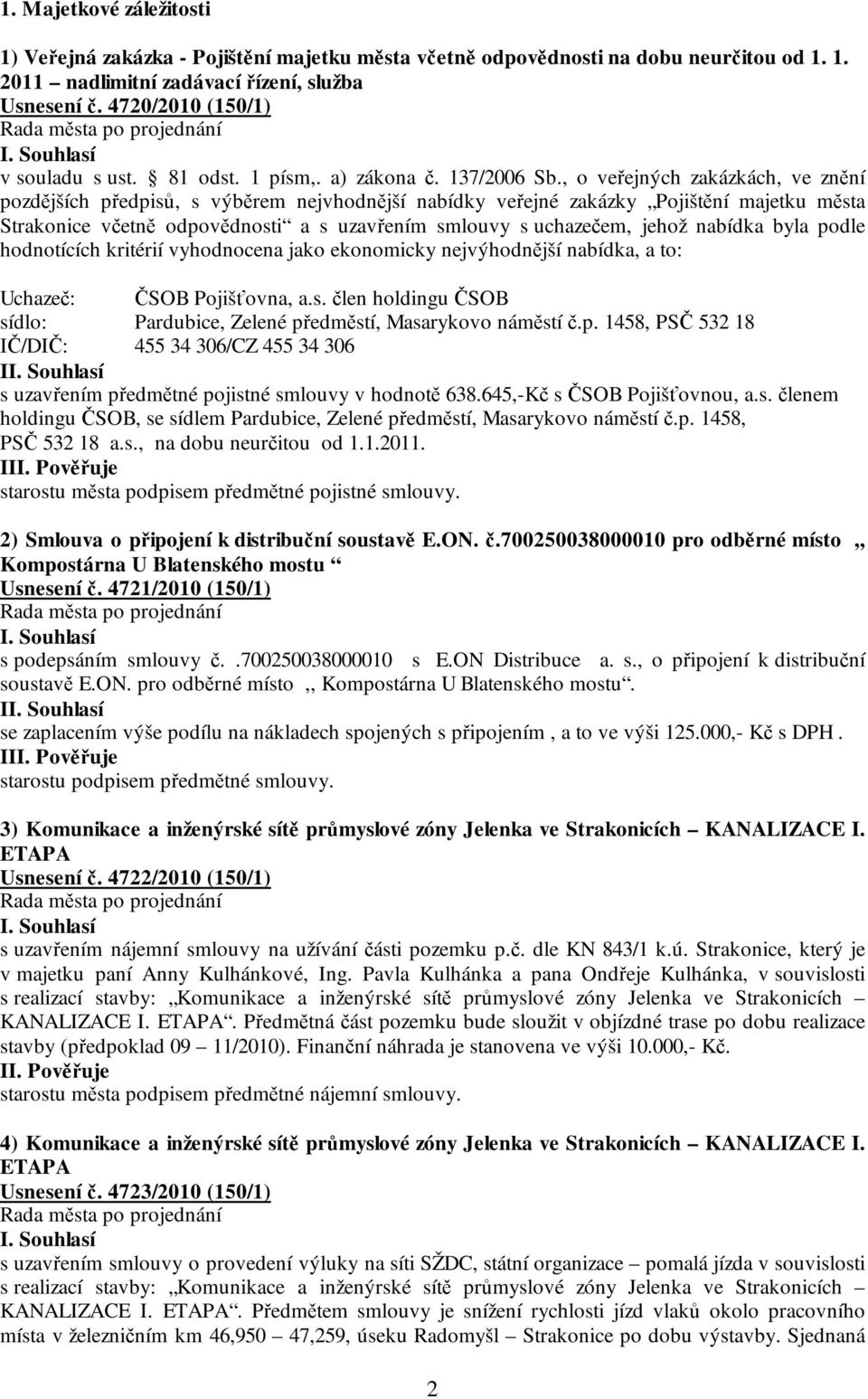 , o veřejných zakázkách, ve znění pozdějších předpisů, s výběrem nejvhodnější nabídky veřejné zakázky Pojištění majetku města Strakonice včetně odpovědnosti a s uzavřením smlouvy s uchazečem, jehož