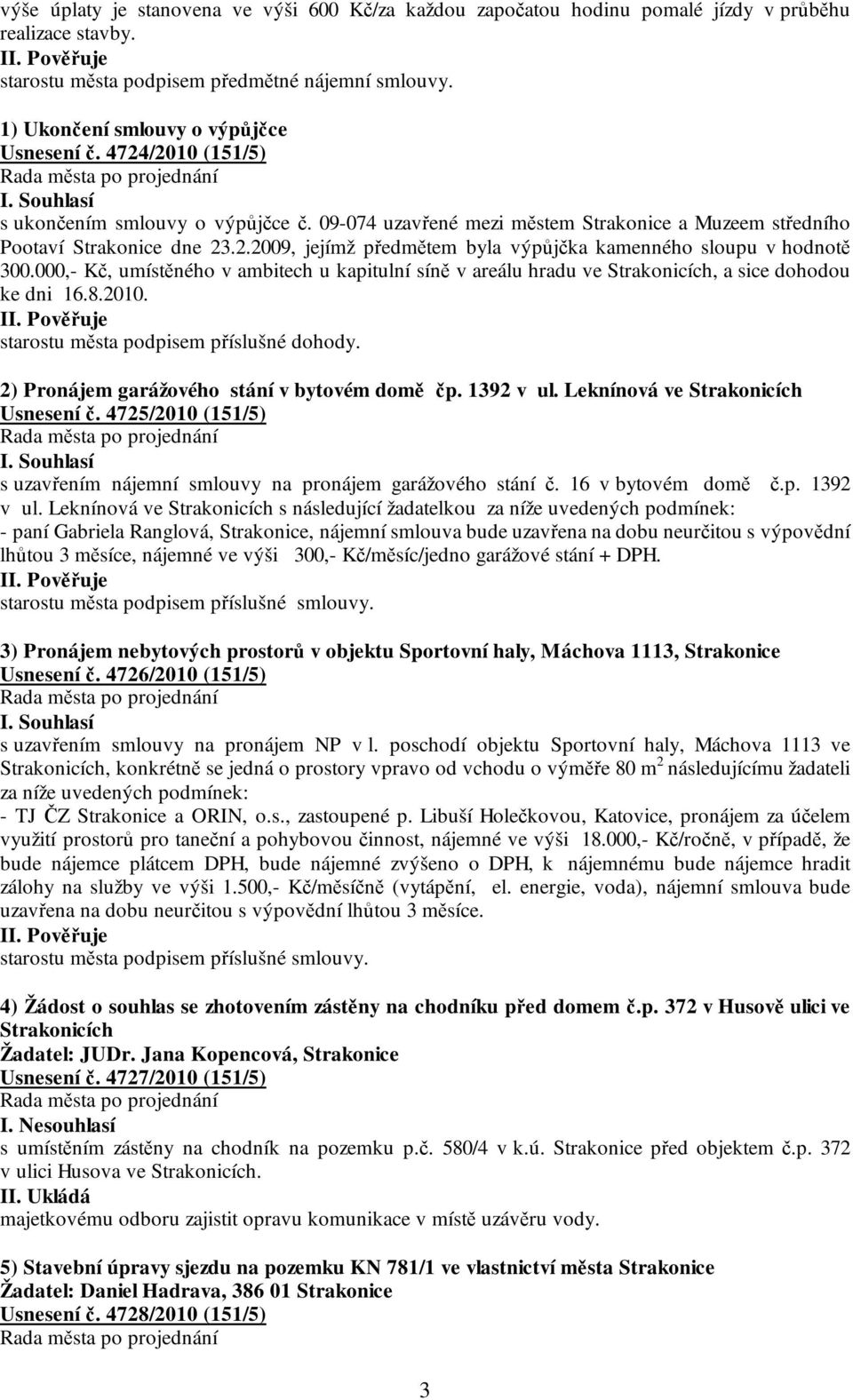 000,- Kč, umístěného v ambitech u kapitulní síně v areálu hradu ve Strakonicích, a sice dohodou ke dni 16.8.2010. starostu města podpisem příslušné dohody.