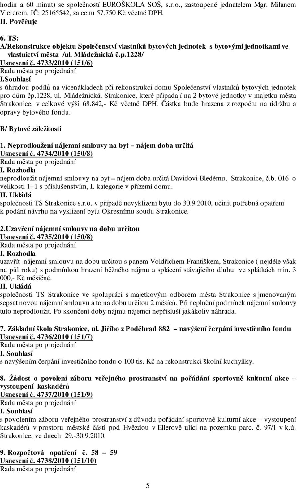 Mládežnická, Strakonice, které připadají na 2 bytové jednotky v majetku města Strakonice, v celkové výši 68.842,- Kč včetně DPH. Částka bude hrazena z rozpočtu na údržbu a opravy bytového fondu.