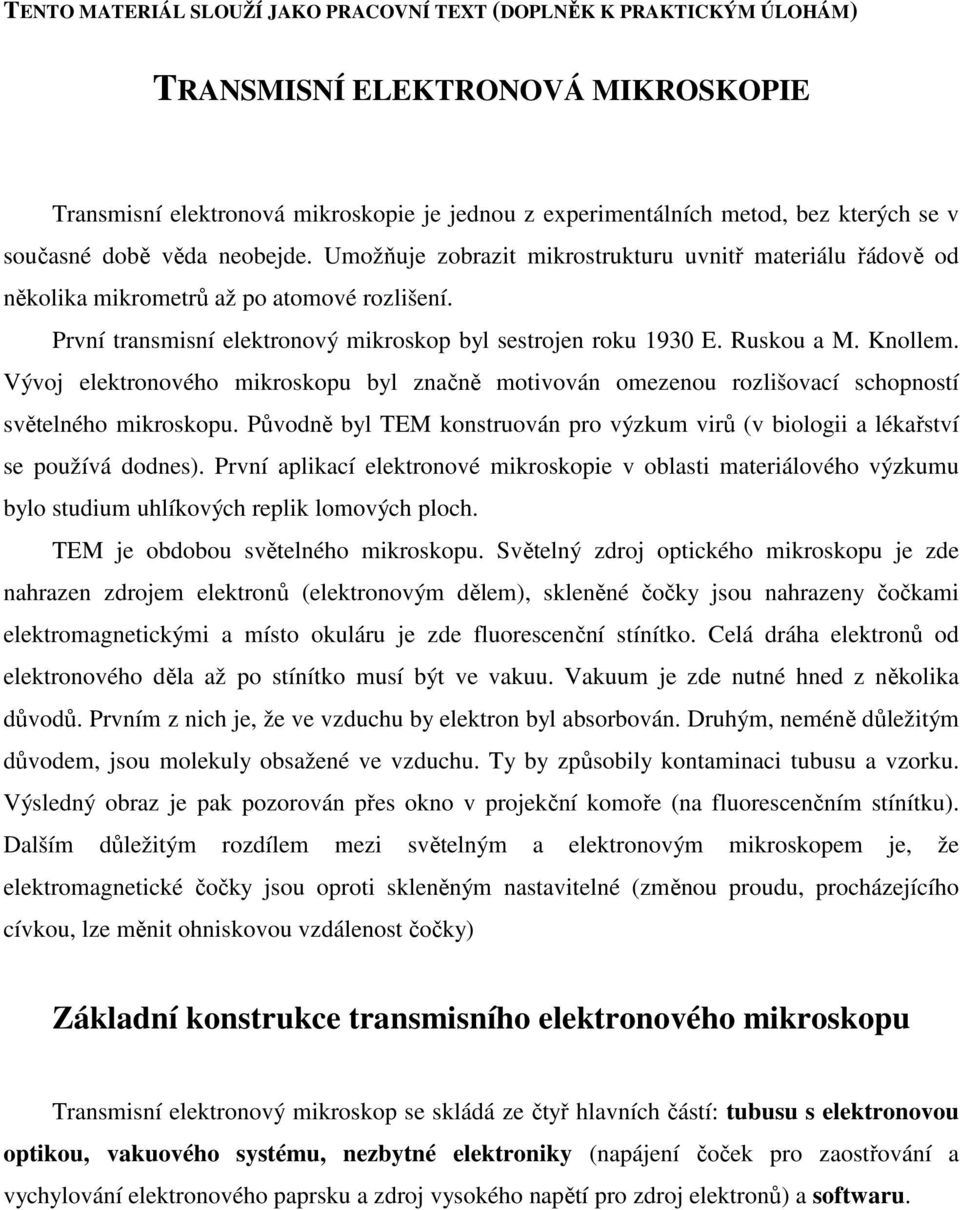 Ruskou a M. Knollem. Vývoj elektronového mikroskopu byl značně motivován omezenou rozlišovací schopností světelného mikroskopu.
