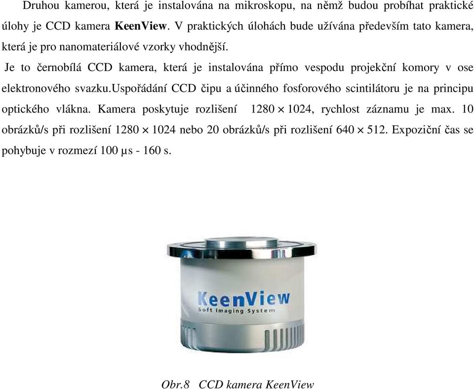 Je to černobílá CCD kamera, která je instalována přímo vespodu projekční komory v ose elektronového svazku.