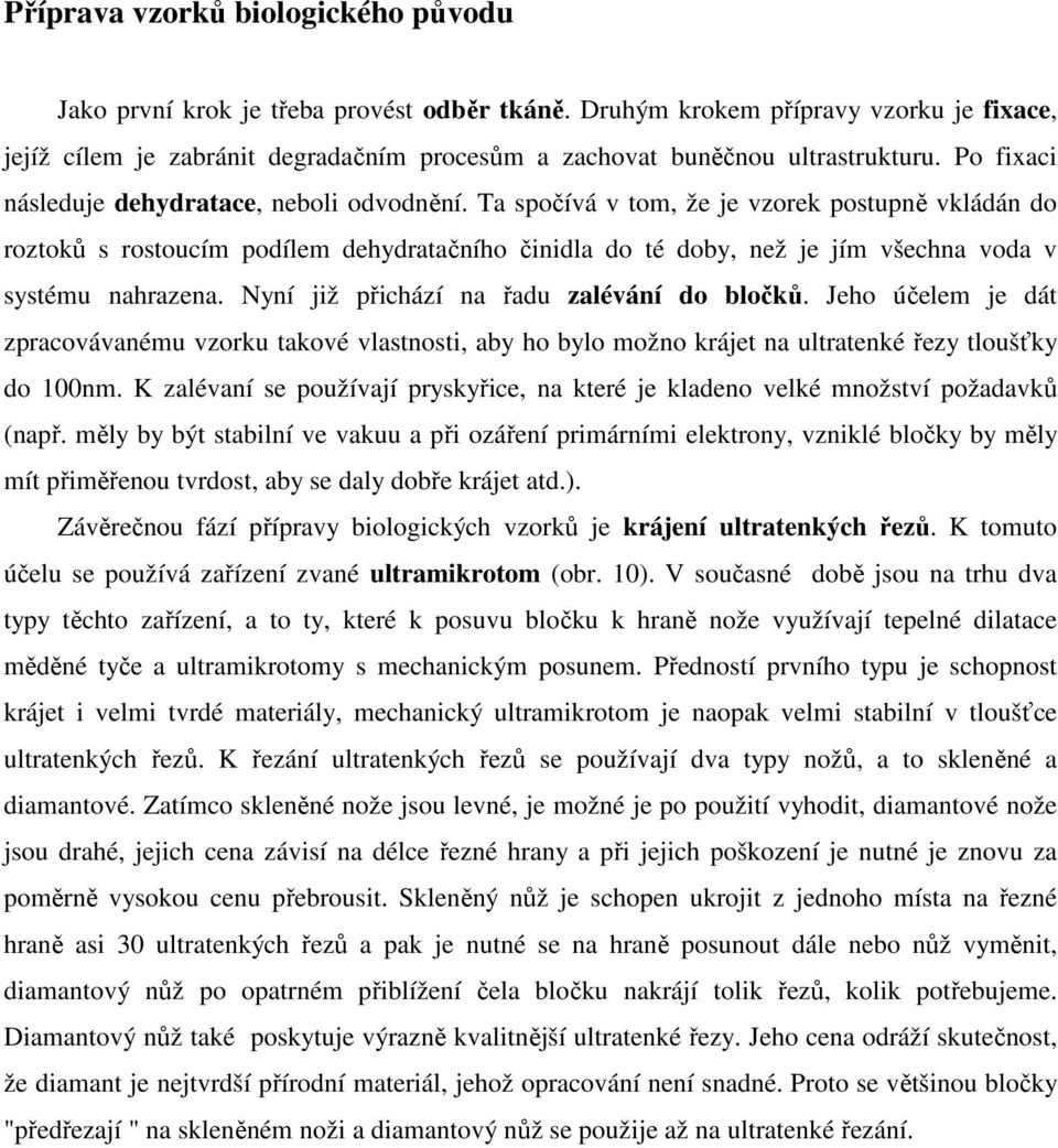 Ta spočívá v tom, že je vzorek postupně vkládán do roztoků s rostoucím podílem dehydratačního činidla do té doby, než je jím všechna voda v systému nahrazena.