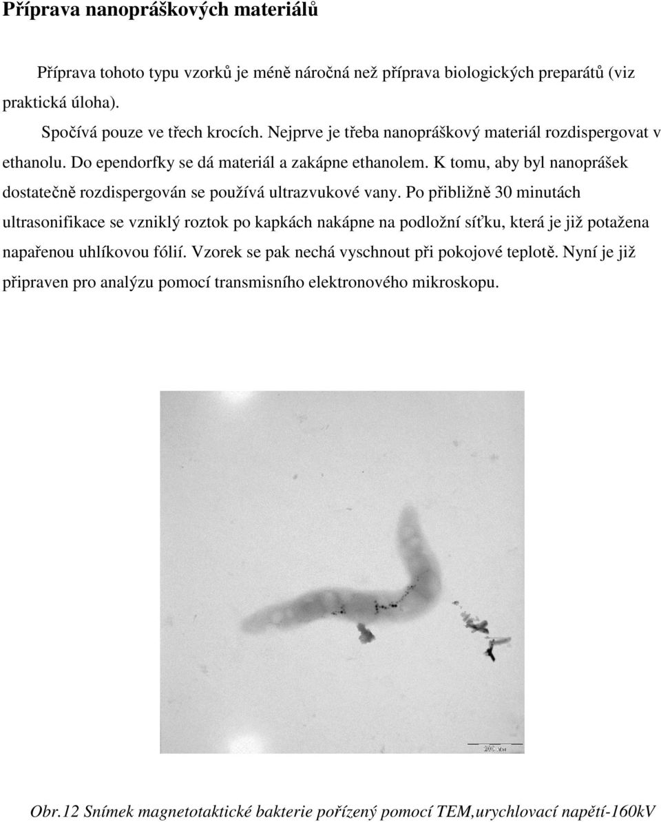 K tomu, aby byl nanoprášek dostatečně rozdispergován se používá ultrazvukové vany.