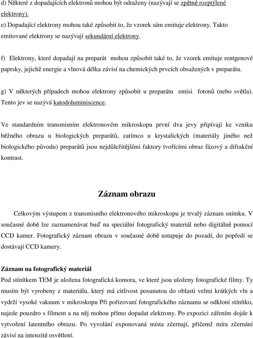 f) Elektrony, které dopadají na preparát mohou způsobit také to, že vzorek emituje rentgenové paprsky, jejichž energie a vlnová délka závisí na chemických prvcích obsažených v preparátu.