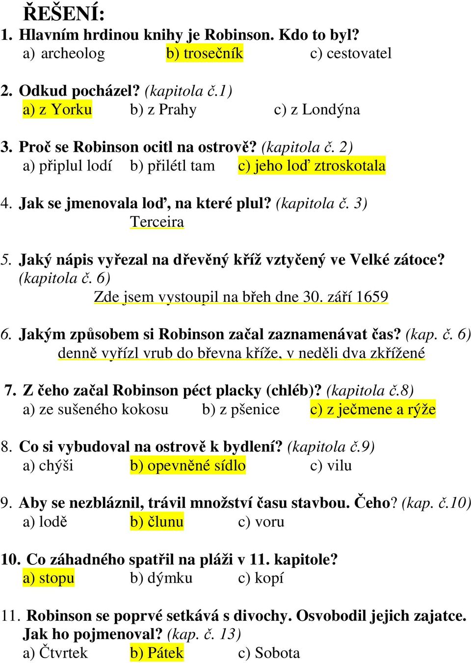 Jaký nápis vyřezal na dřevěný kříž vztyčený ve Velké zátoce? (kapitola č. 6) Zde jsem vystoupil na břeh dne 30. září 1659 6. Jakým způsobem si Robinson začal zaznamenávat čas? (kap. č. 6) denně vyřízl vrub do břevna kříže, v neděli dva zkřížené 7.