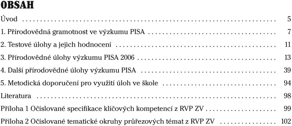 Další přírodovědné úlohy výzkumu PISA...................................... 39 5. Metodická doporučení pro využití úloh ve škole................................ 94 Literatura.