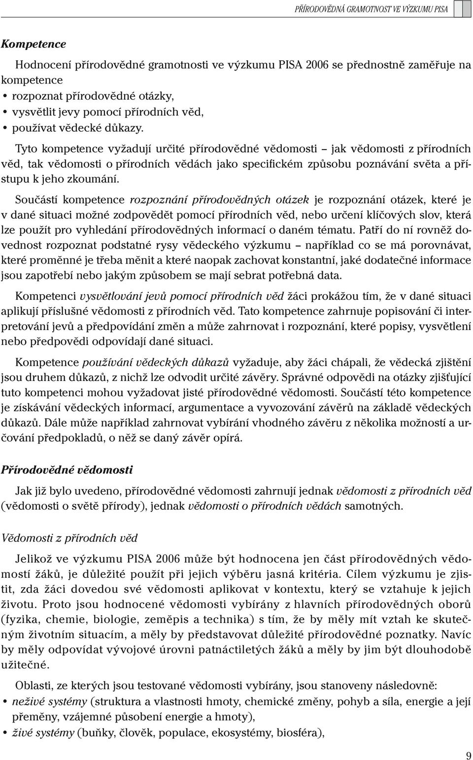 Tyto kompetence vyžadují určité přírodovědné vědomosti jak vědomosti z přírodních věd, tak vědomosti o přírodních vědách jako specifickém způsobu poznávání světa a přístupu k jeho zkoumání.