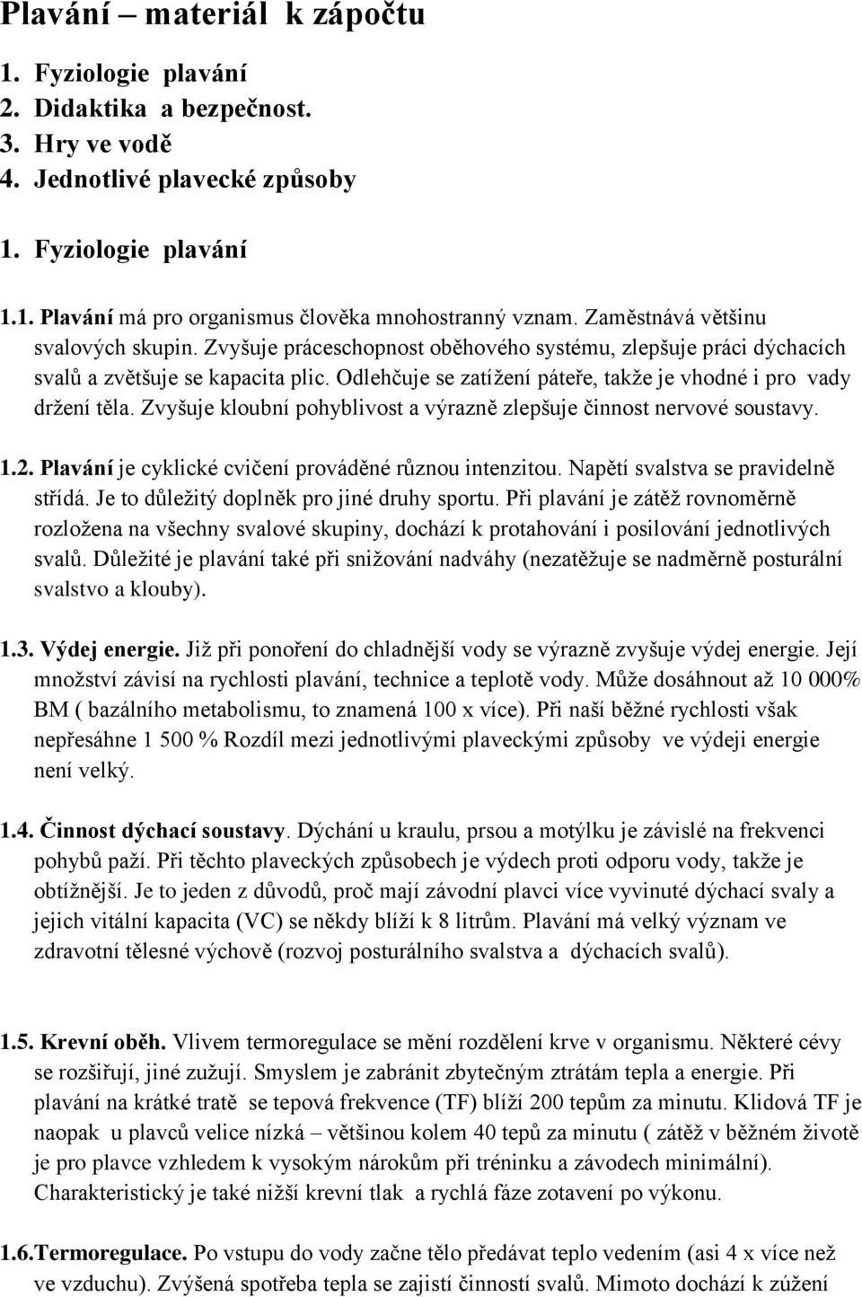 Odlehčuje se zatížení páteře, takže je vhodné i pro vady držení těla. Zvyšuje kloubní pohyblivost a výrazně zlepšuje činnost nervové soustavy. 1.2.