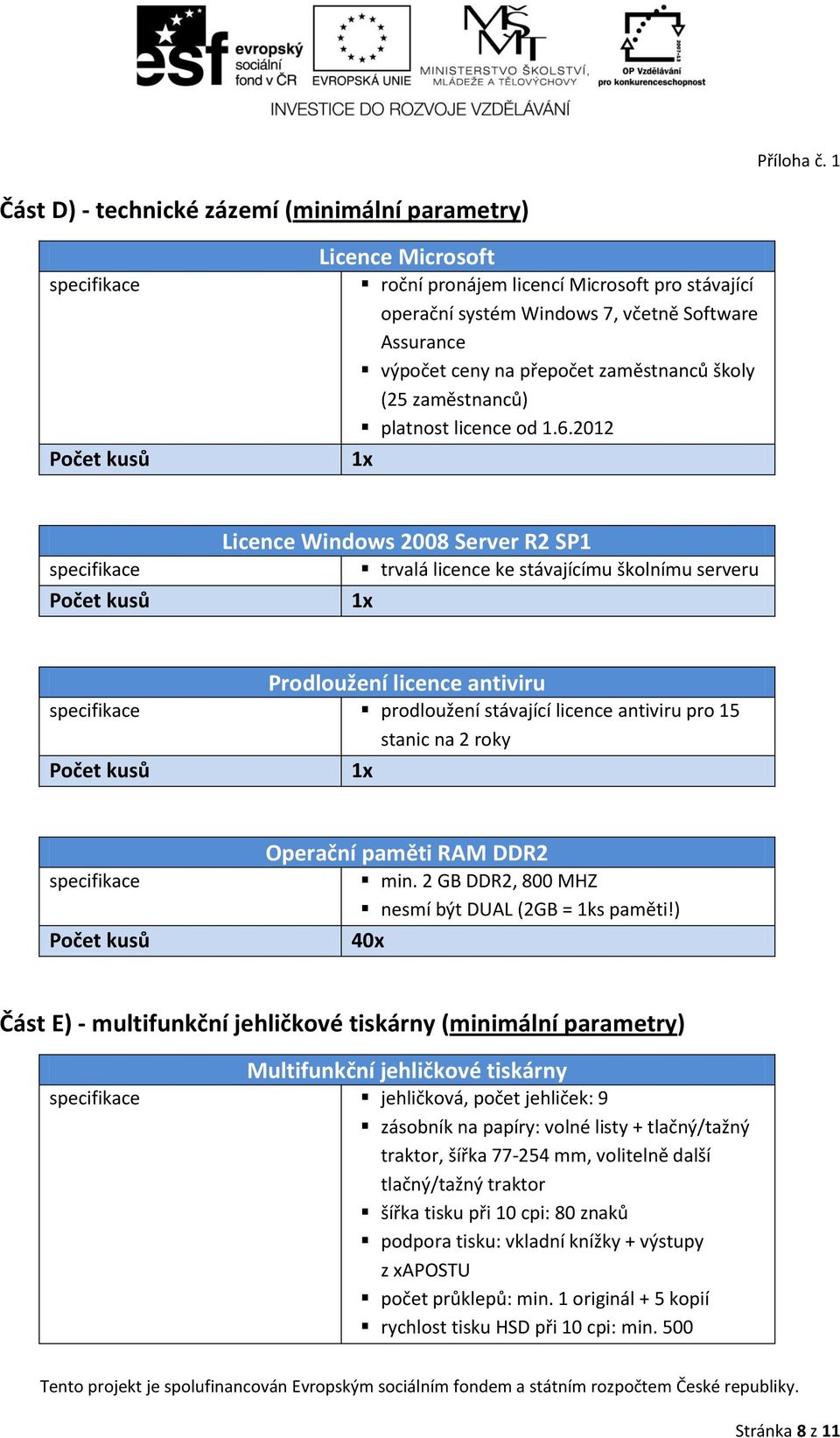 2012 specifikace Licence Windows 2008 Server R2 SP1 trvalá licence ke stávajícímu školnímu serveru Prodloužení licence antiviru specifikace prodloužení stávající licence antiviru pro 15 stanic na 2