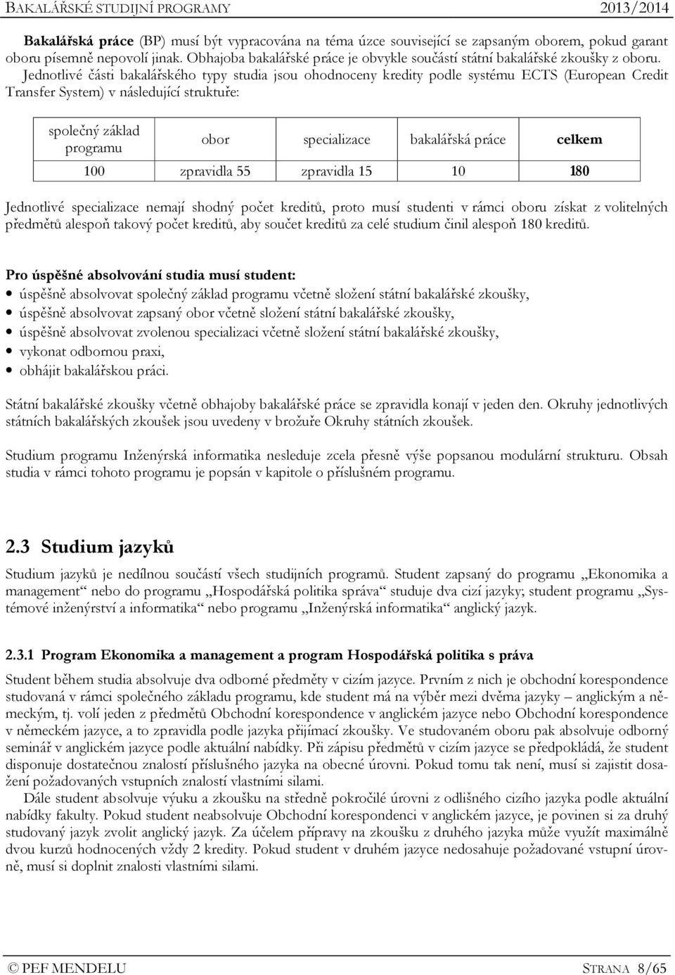Jednotlivé části bakalářského typy studia jsou ohodnoceny kredity podle systému ECTS (European Credit Transfer System) v následující struktuře: společný základ programu obor specializace bakalářská
