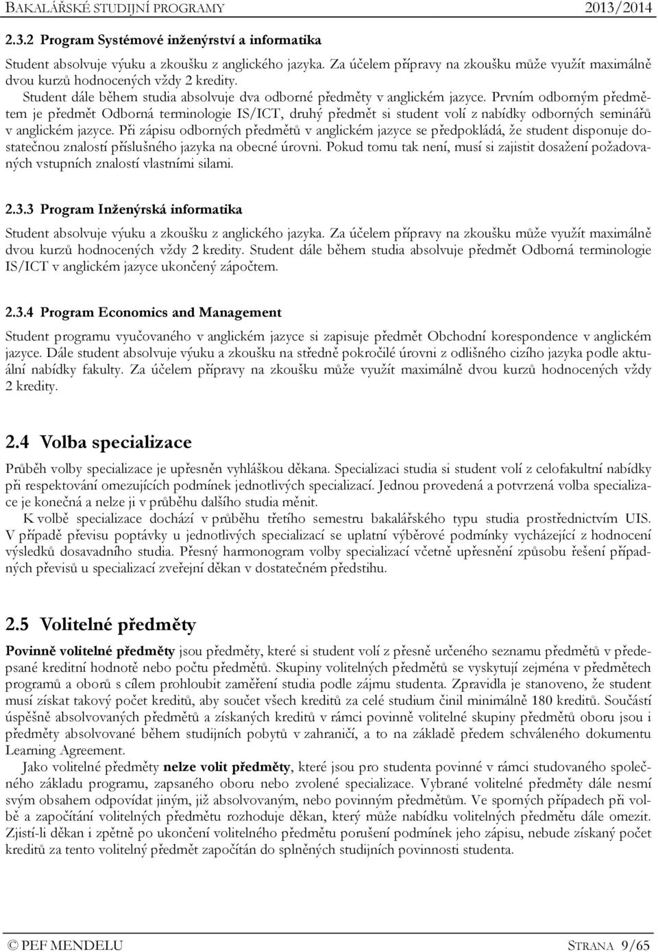 Prvním odborným předmětem je předmět Odborná terminologie IS/ICT, druhý předmět si student volí z nabídky odborných seminářů v anglickém jazyce.