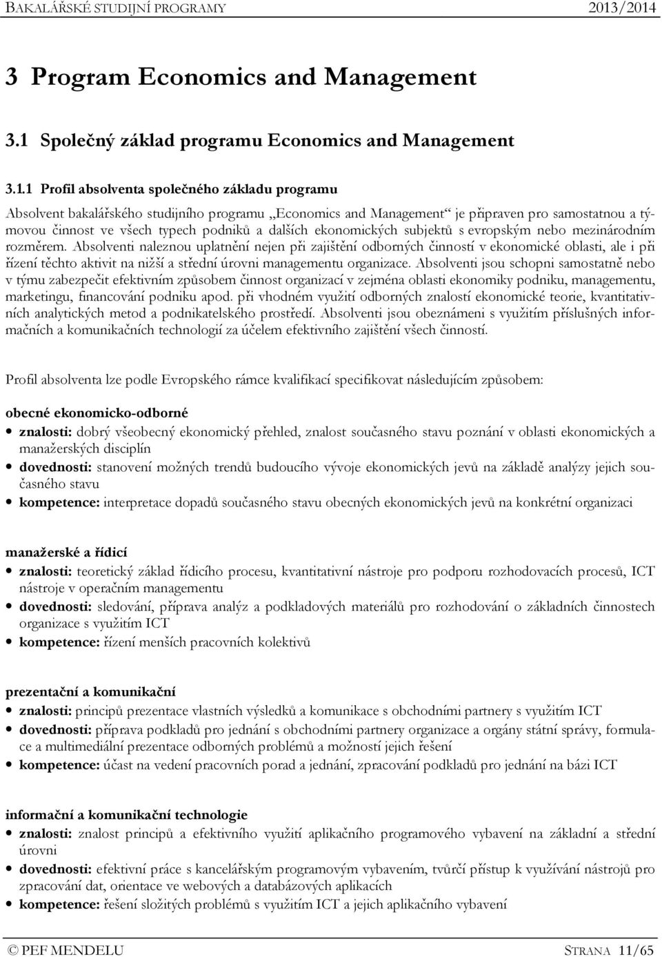 1 Profil absolventa společného základu programu Absolvent bakalářského studijního programu Economics and Management je připraven pro samostatnou a týmovou činnost ve všech typech podniků a dalších
