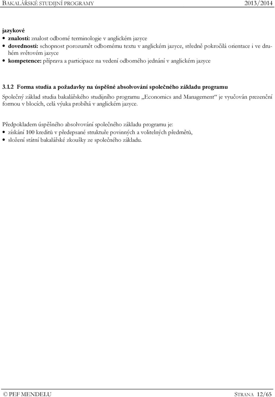 2 Forma studia a požadavky na úspěšné absolvování společného základu programu Společný základ studia bakalářského studijního programu Economics and Management je vyučován prezenční