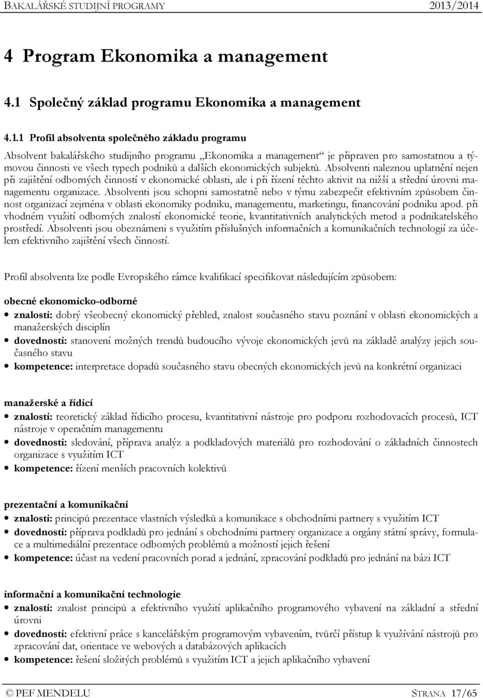 1 Profil absolventa společného základu programu Absolvent bakalářského studijního programu Ekonomika a management je připraven pro samostatnou a týmovou činnosti ve všech typech podniků a dalších